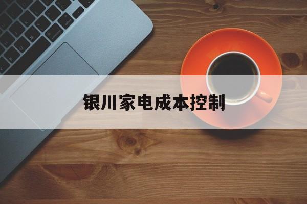 菏泽市银川家电成本控制(家电企业成本控制论文)
